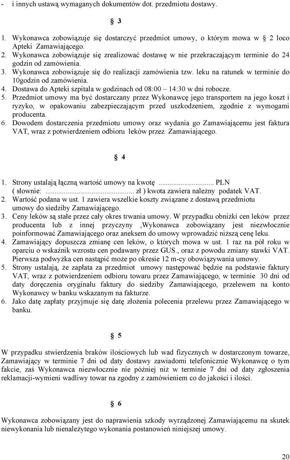 leku na ratunek w terminie do 10godzin od zamówienia. 4. Dostawa do Apteki szpitala w godzinach od 08:00 14:30 w dni robocze. 5.