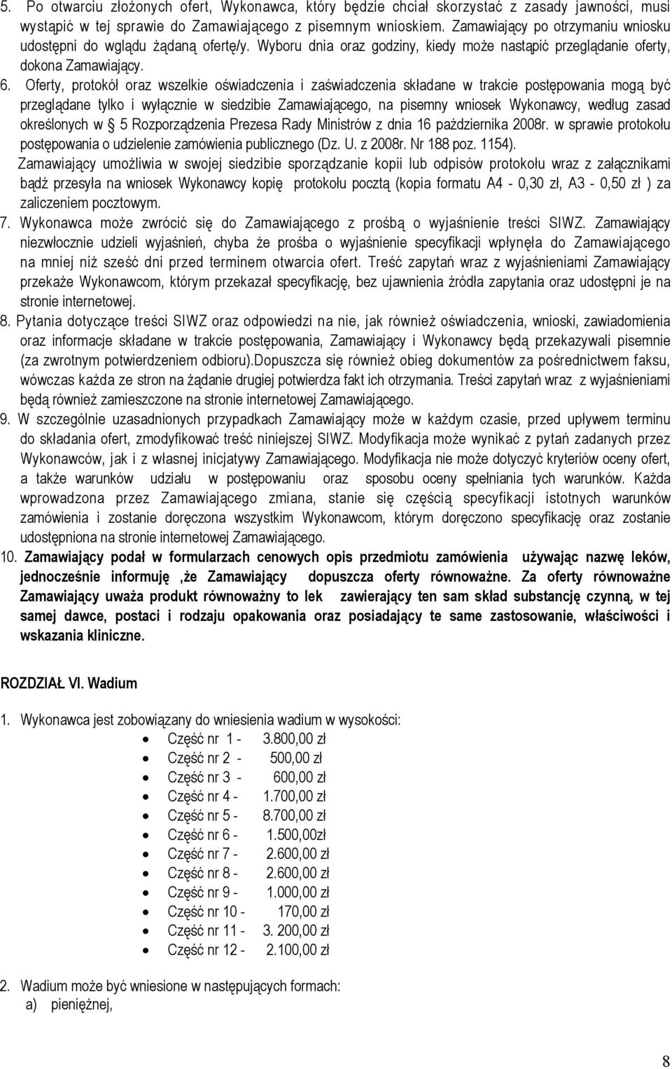 Oferty, protokół oraz wszelkie oświadczenia i zaświadczenia składane w trakcie postępowania mogą być przeglądane tylko i wyłącznie w siedzibie Zamawiającego, na pisemny wniosek Wykonawcy, według