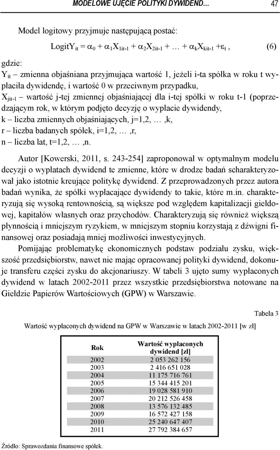 podjęto decyzję o wypłacie dywidendy, k liczba zmiennych objaśniających, j=1,2,,k, r liczba badanych spółek, i=1,2,,r, n liczba lat, t=1,2,,n. Autor [Kowerski, 2011, s.