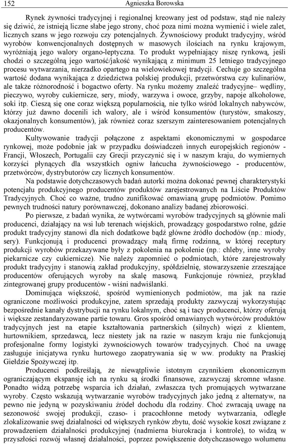 Żywnościowy produkt tradycyjny, wśród wyrobów konwencjonalnych dostępnych w masowych ilościach na rynku krajowym, wyróżniają jego walory organo-leptyczna.