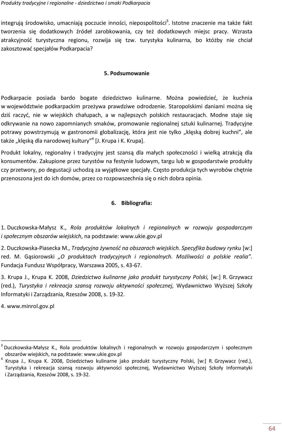 Podsumowanie Podkarpacie posiada bardo bogate dziedzictwo kulinarne. Można powiedzieć, że kuchnia w województwie podkarpackim przeżywa prawdziwe odrodzenie.