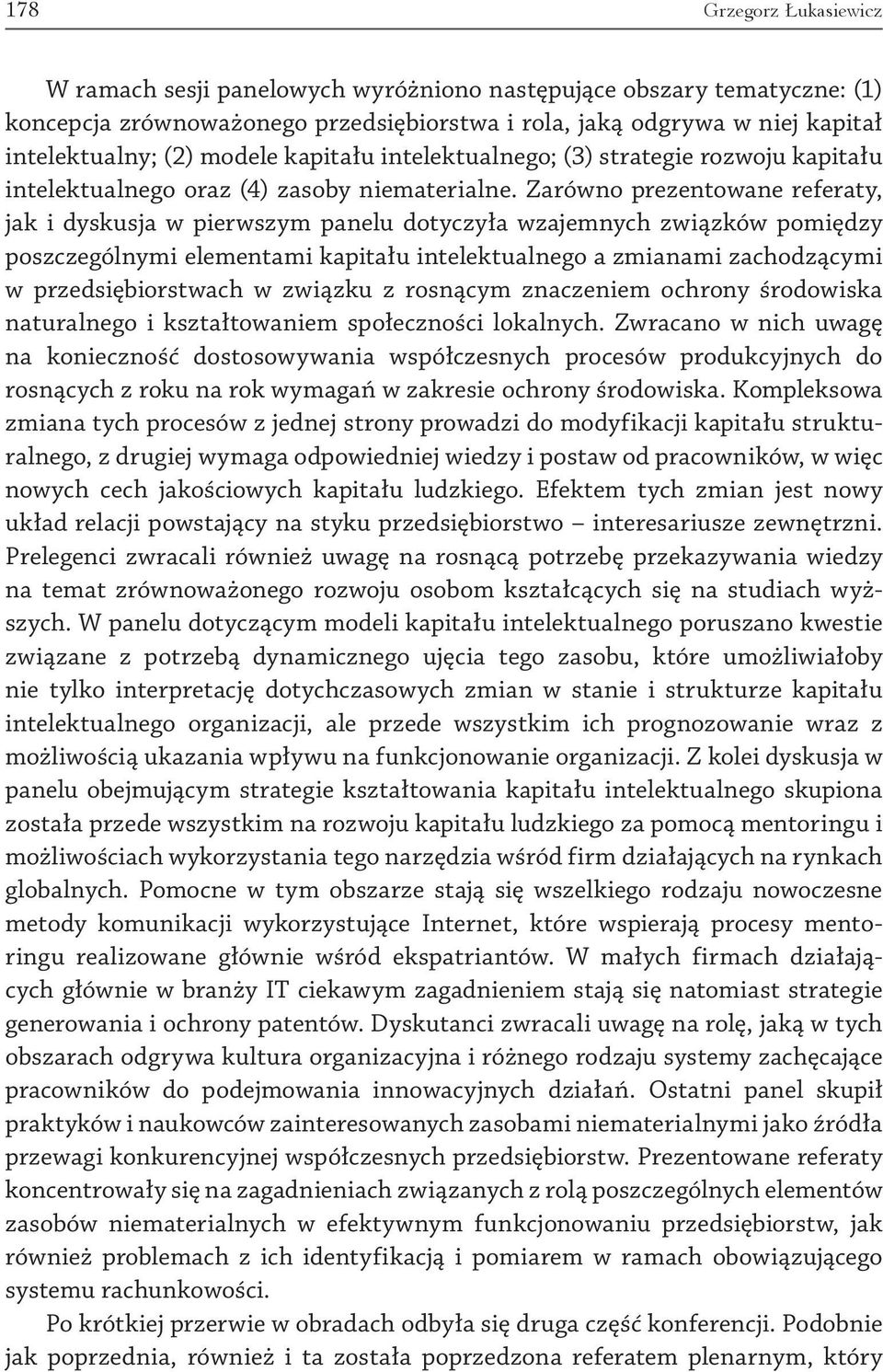 Zarówno prezentowane referaty, jak i dyskusja w pierwszym panelu dotyczyła wzajemnych związków pomiędzy poszczególnymi elementami kapitału intelektualnego a zmianami zachodzącymi w przedsiębiorstwach