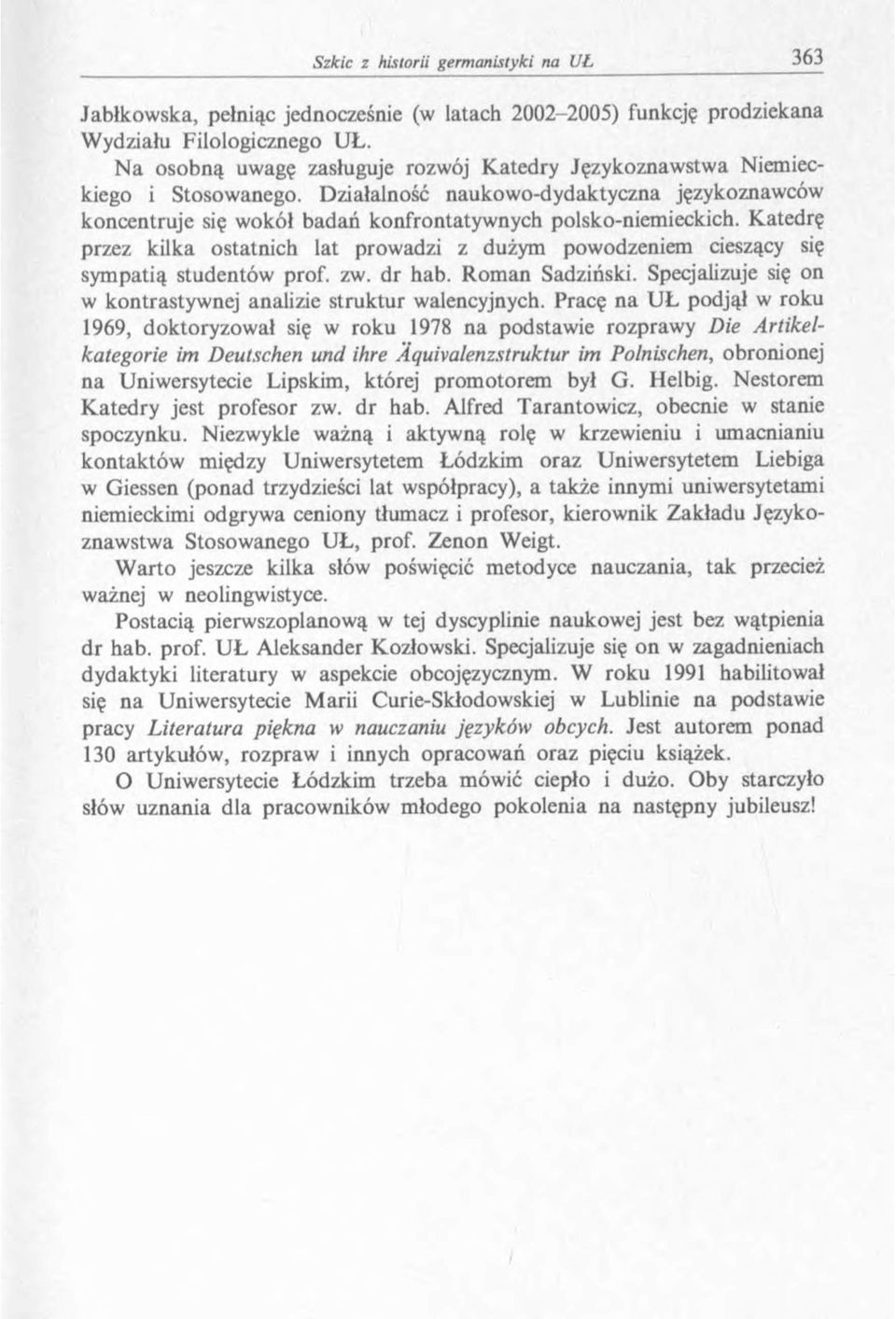 Katedrę przez kilka ostatnich lat prowadzi z dużym powodzeniem cieszący się sym patią studentów prof. zw. dr hab. Rom an Sadziński. Specjalizuje się on w kontrastywnej analizie struktur walencyjnych.