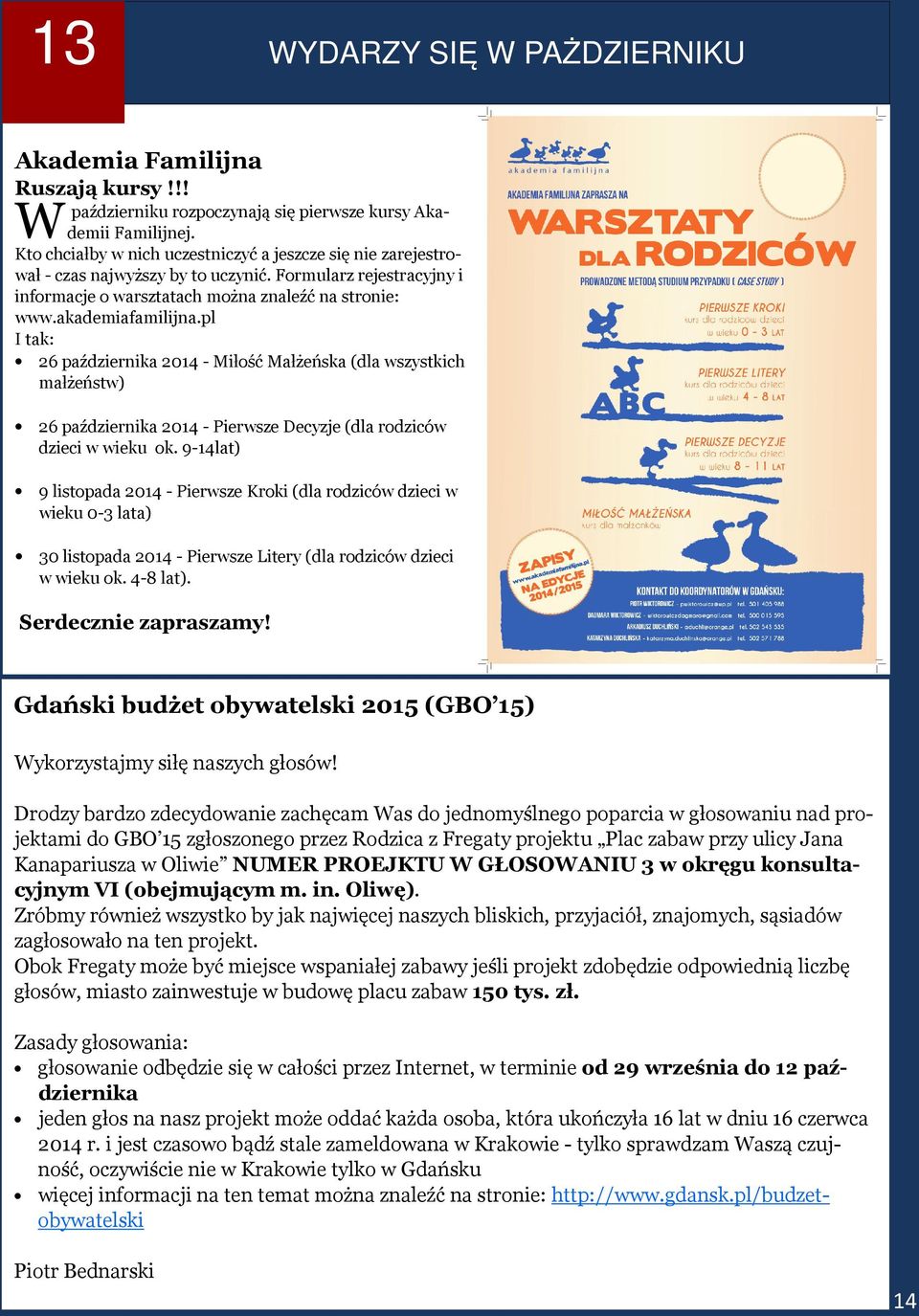 pl I tak: 26 października 2014 - Miłość Małżeńska (dla wszystkich małżeństw) 26 października 2014 - Pierwsze Decyzje (dla rodziców dzieci w wieku ok.