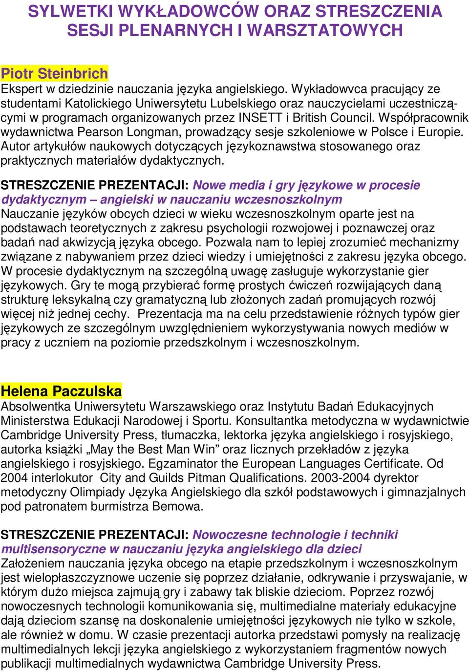 Współpracownik wydawnictwa Pearson Longman, prowadzący sesje szkoleniowe w Polsce i Europie.