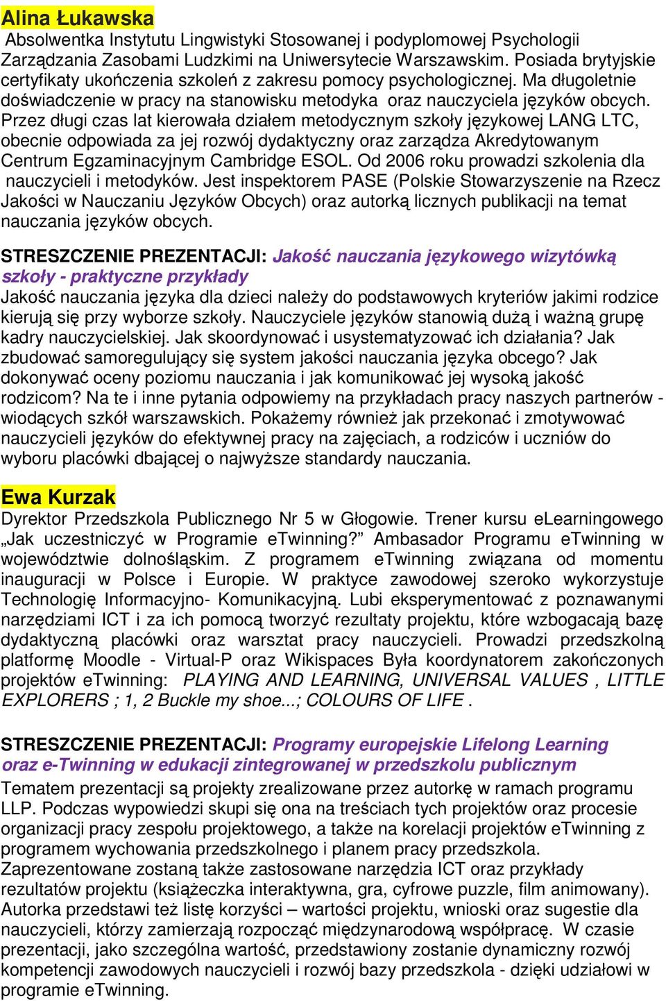 Przez długi czas lat kierowała działem metodycznym szkoły językowej LANG LTC, obecnie odpowiada za jej rozwój dydaktyczny oraz zarządza Akredytowanym Centrum Egzaminacyjnym Cambridge ESOL.