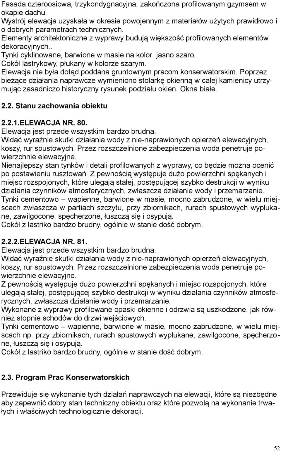 Elementy architektoniczne z wyprawy budują większość profilowanych elementów dekoracyjnych.. Tynki cyklinowane, barwione w masie na kolor jasno szaro. Cokół lastrykowy, płukany w kolorze szarym.