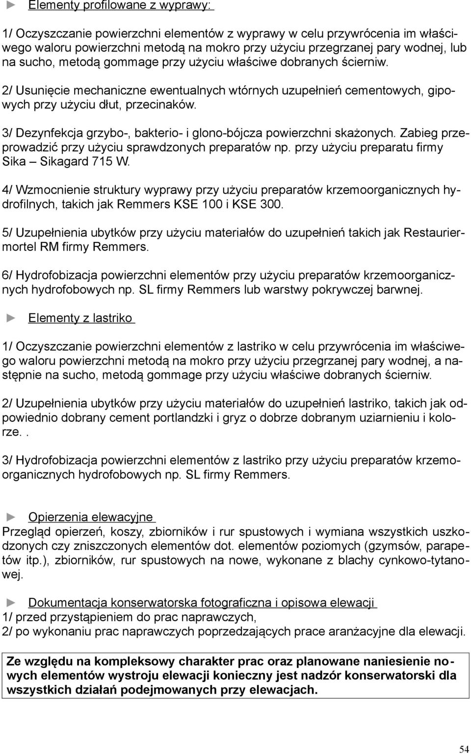 3/ Dezynfekcja grzybo-, bakterio- i glono-bójcza powierzchni skażonych. Zabieg przeprowadzić przy użyciu sprawdzonych preparatów np. przy użyciu preparatu firmy Sika Sikagard 715 W.