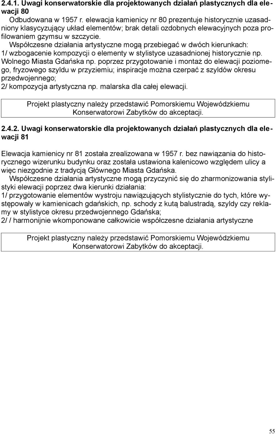 Współczesne działania artystyczne mogą przebiegać w dwóch kierunkach: 1/ wzbogacenie kompozycji o elementy w stylistyce uzasadnionej historycznie np. Wolnego Miasta Gdańska np.