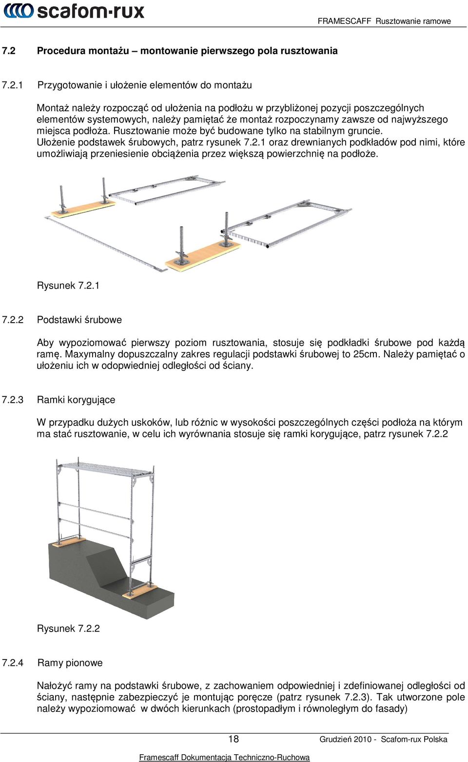 Ułożenie podstawek śrubowych, patrz rysunek 7.2.1 oraz drewnianych podkładów pod nimi, które umożliwiają przeniesienie obciążenia przez większą powierzchnię na podłoże. Rysunek 7.2.1 7.2.2 Podstawki śrubowe Aby wypoziomować pierwszy poziom rusztowania, stosuje się podkładki śrubowe pod każdą ramę.