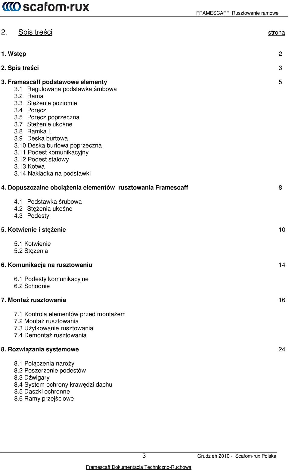 Dopuszczalne obciążenia elementów rusztowania Framescaff 8 4.1 Podstawka śrubowa 4.2 Stężenia ukośne 4.3 Podesty 5. Kotwienie i stężenie 10 5.1 Kotwienie 5.2 Stężenia 6.