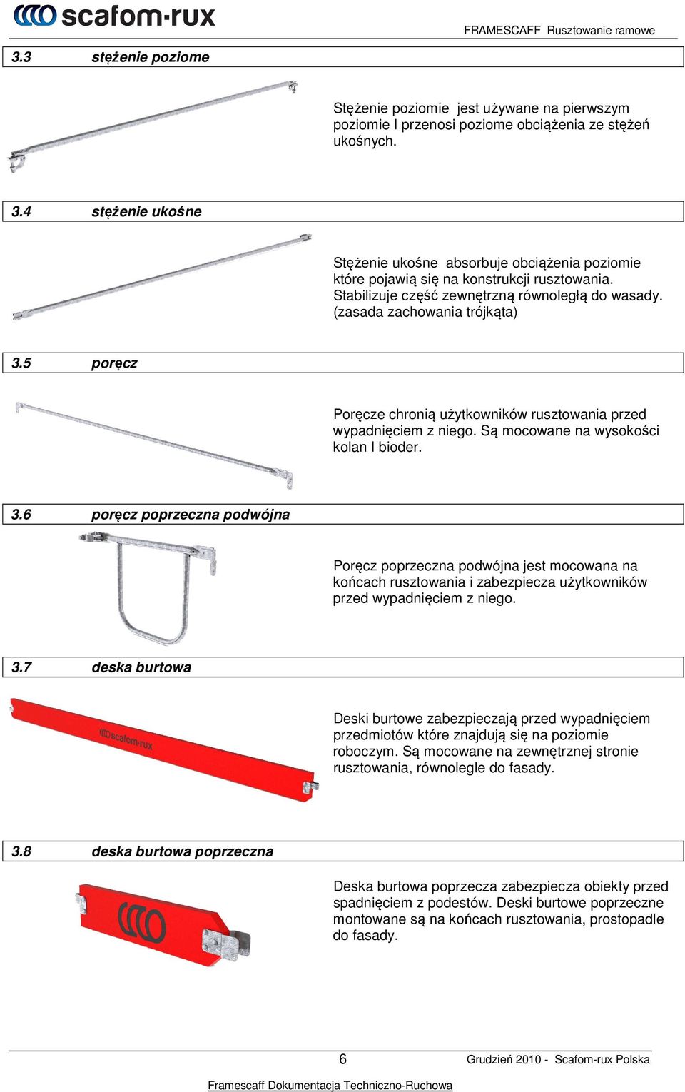 5 poręcz Poręcze chronią użytkowników rusztowania przed wypadnięciem z niego. Są mocowane na wysokości kolan I bioder. 3.