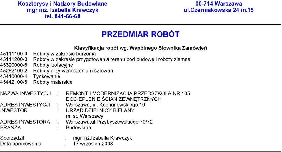 przy wznoszeniu rusztowań 45410000-4 Tynkowanie 45442100-8 Roboty malarskie NAZWA INWESTYCJI : REMONT I MODERNIZACJA PRZEDSZKOLA NR 105 DOCIEPLENIE ŚCIAN ZEWNĘTRZNYCH ADRES INWESTYCJI :