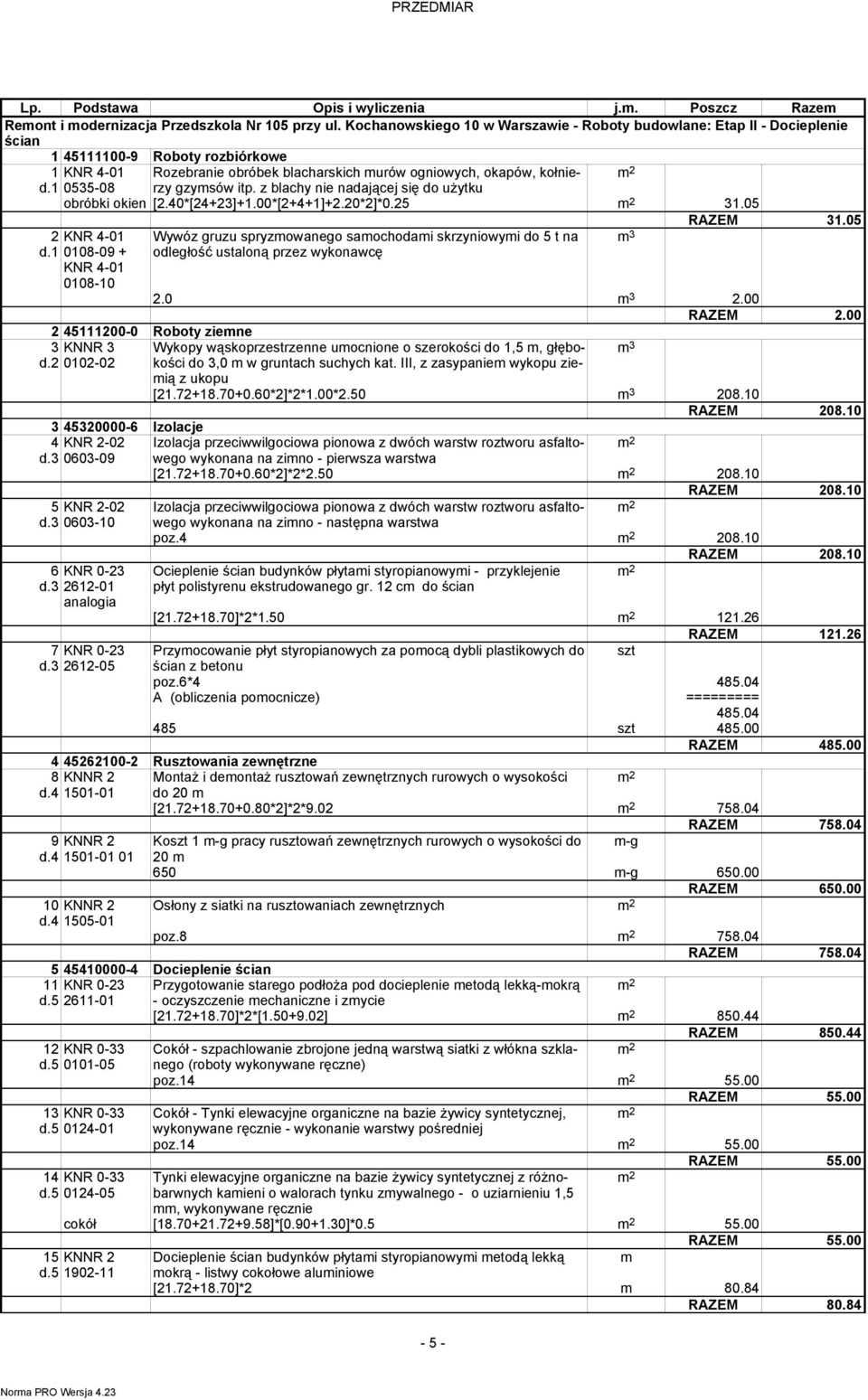 1 0535-08 gzymsów itp. z blachy nie nadającej się do użytku obróbki okien [2.40*[24+23]+1.00*[2+4+1]+2.20*2]*0.25 31.05 2 KNR 4-01 d.