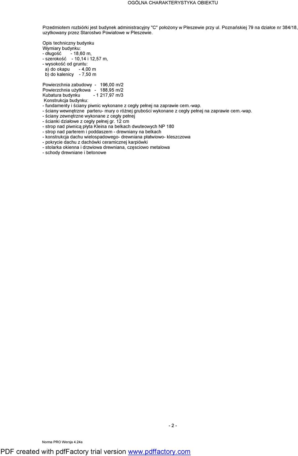 Opis techniczny budynku Wymiary budynku: - długość - 18,60 m, - szerokość - 10,14 i 12,57 m, - wysokość od gruntu: a) do okapu - 4,00 m b) do kalenicy - 7,50 m Powierzchnia zabudowy - 196,00 m/2