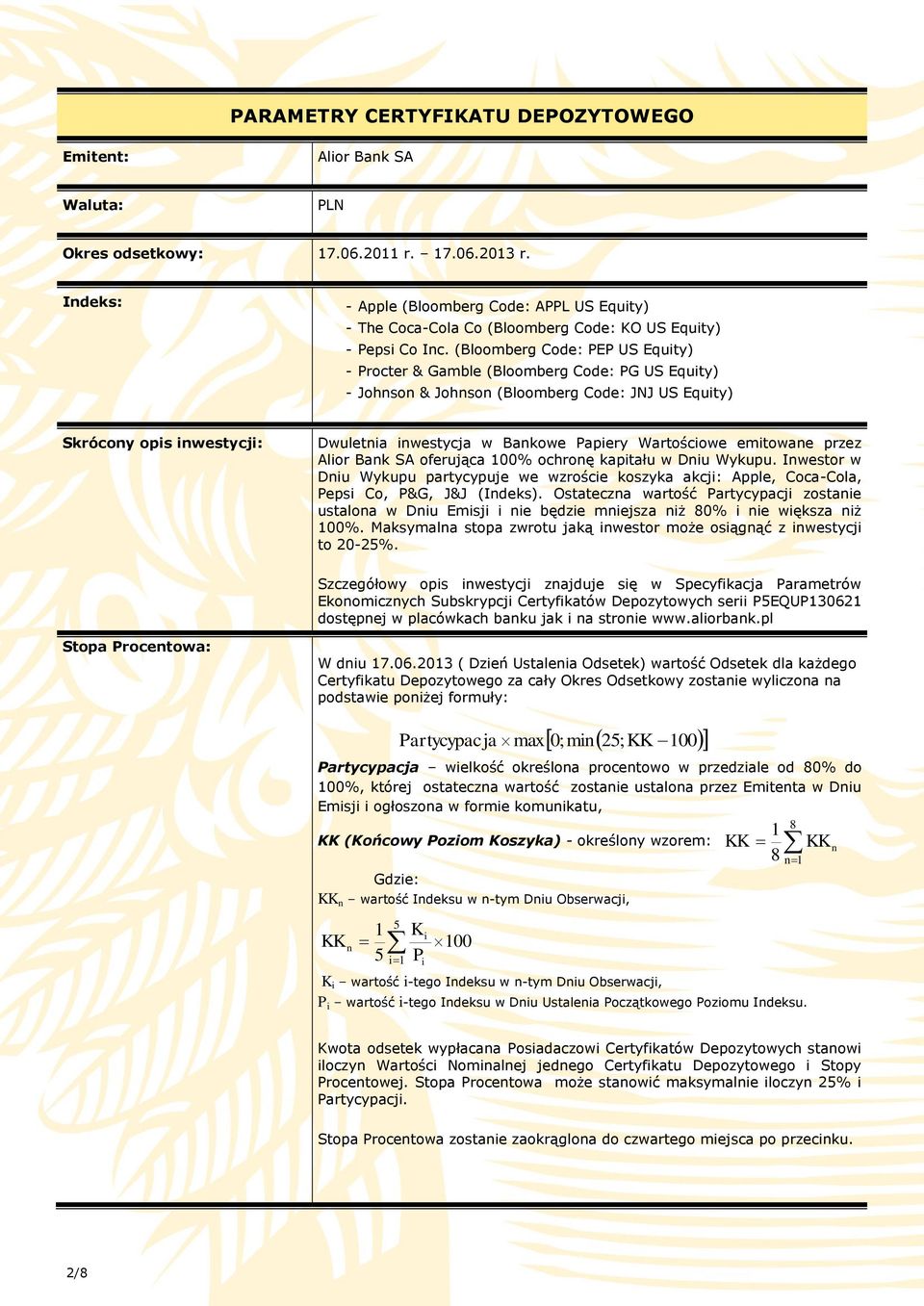 (Bloomberg Code: PEP US Equity) - Procter & Gamble (Bloomberg Code: PG US Equity) - Johnson & Johnson (Bloomberg Code: JNJ US Equity) Skrócony opis inwestycji: Dwuletnia inwestycja w Bankowe Papiery