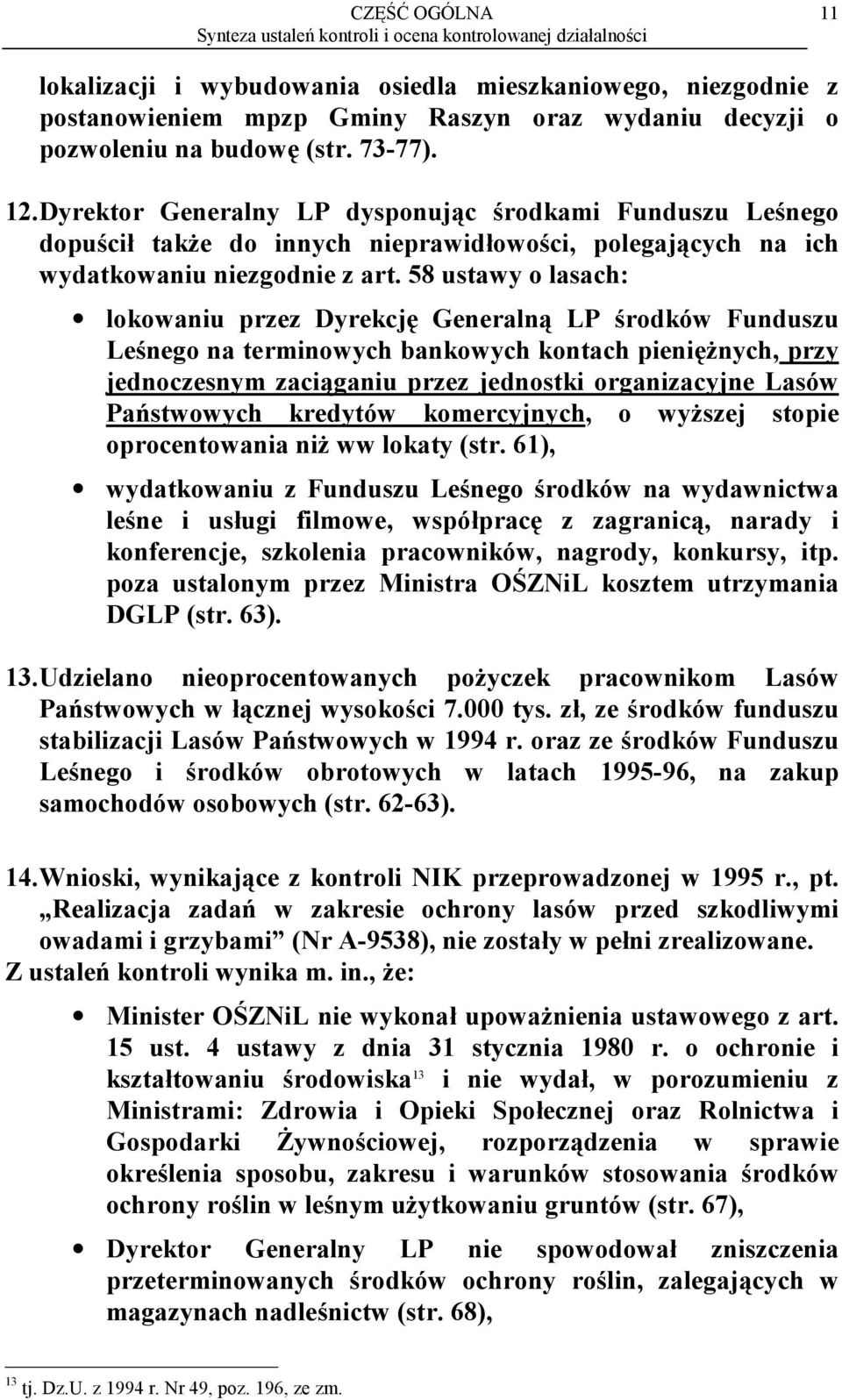 58 ustawy o lasach: lokowaniu przez Dyrekcję Generalną LP środków Funduszu Leśnego na terminowych bankowych kontach pieniężnych, przy jednoczesnym zaciąganiu przez jednostki organizacyjne Lasów