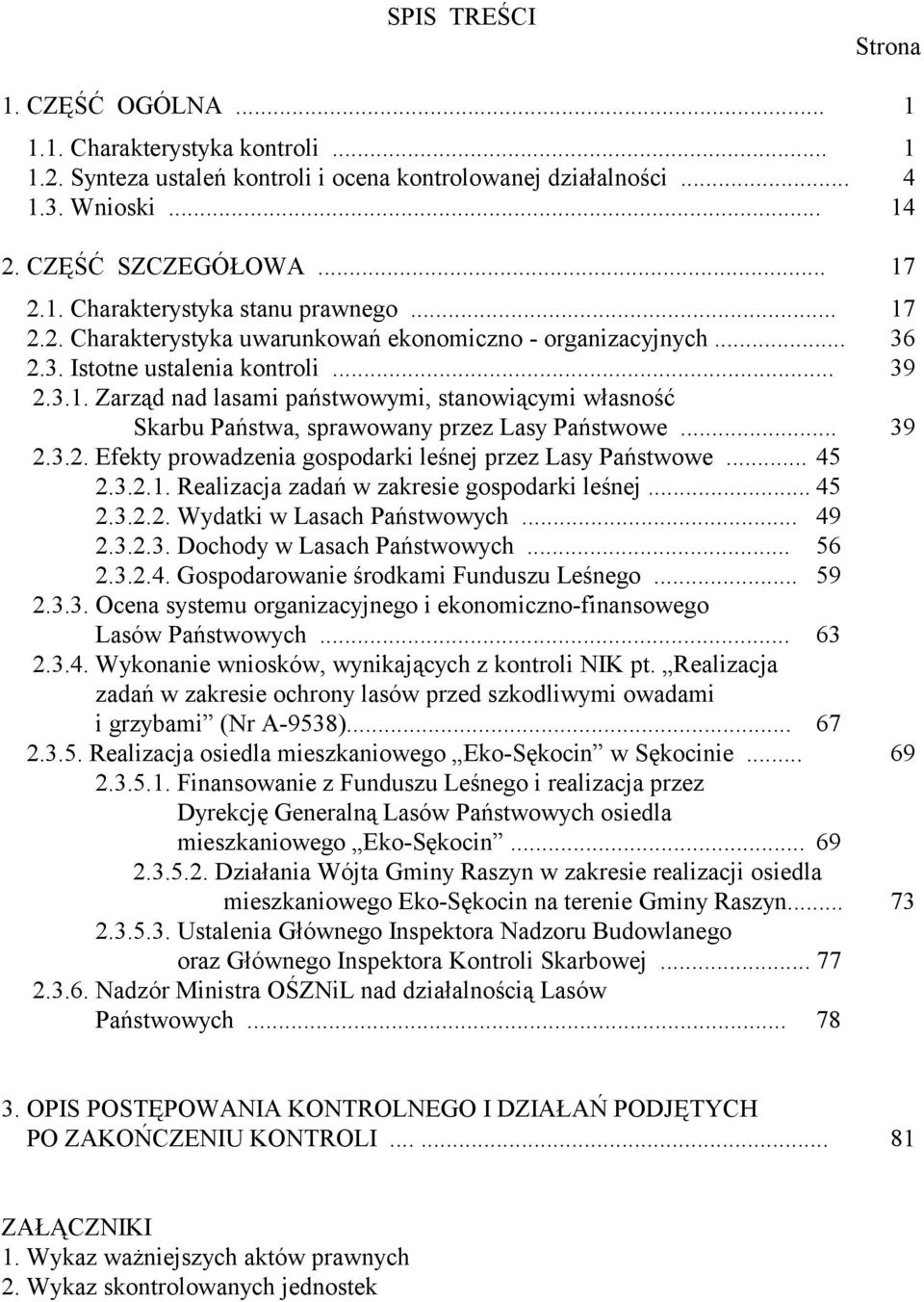 .. 39 2.3.2. Efekty prowadzenia gospodarki leśnej przez Lasy Państwowe... 45 2.3.2.1. Realizacja zadań w zakresie gospodarki leśnej... 45 2.3.2.2. Wydatki w Lasach Państwowych... 49 2.3.2.3. Dochody w Lasach Państwowych.