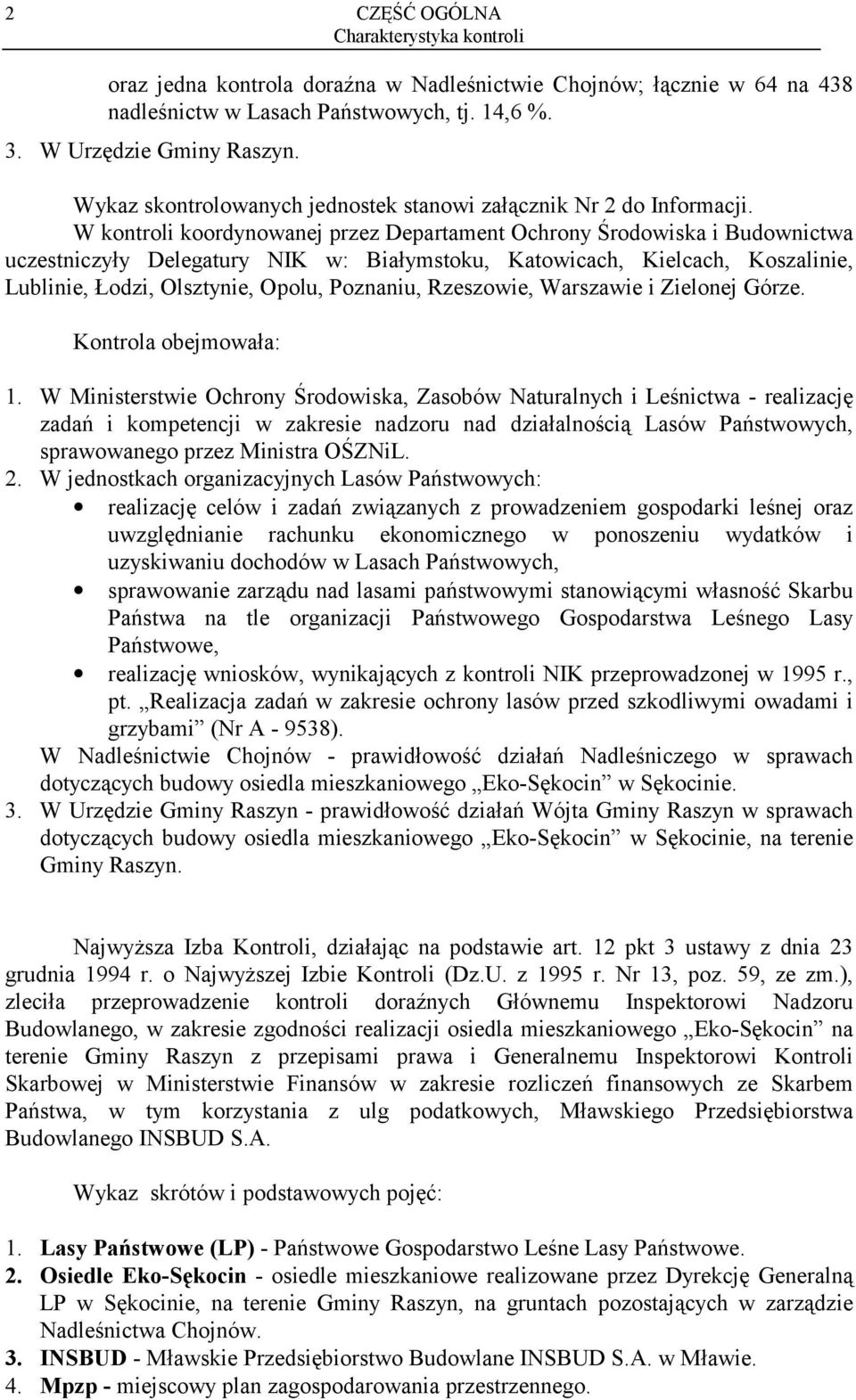 W kontroli koordynowanej przez Departament Ochrony Środowiska i Budownictwa uczestniczyły Delegatury NIK w: Białymstoku, Katowicach, Kielcach, Koszalinie, Lublinie, Łodzi, Olsztynie, Opolu, Poznaniu,