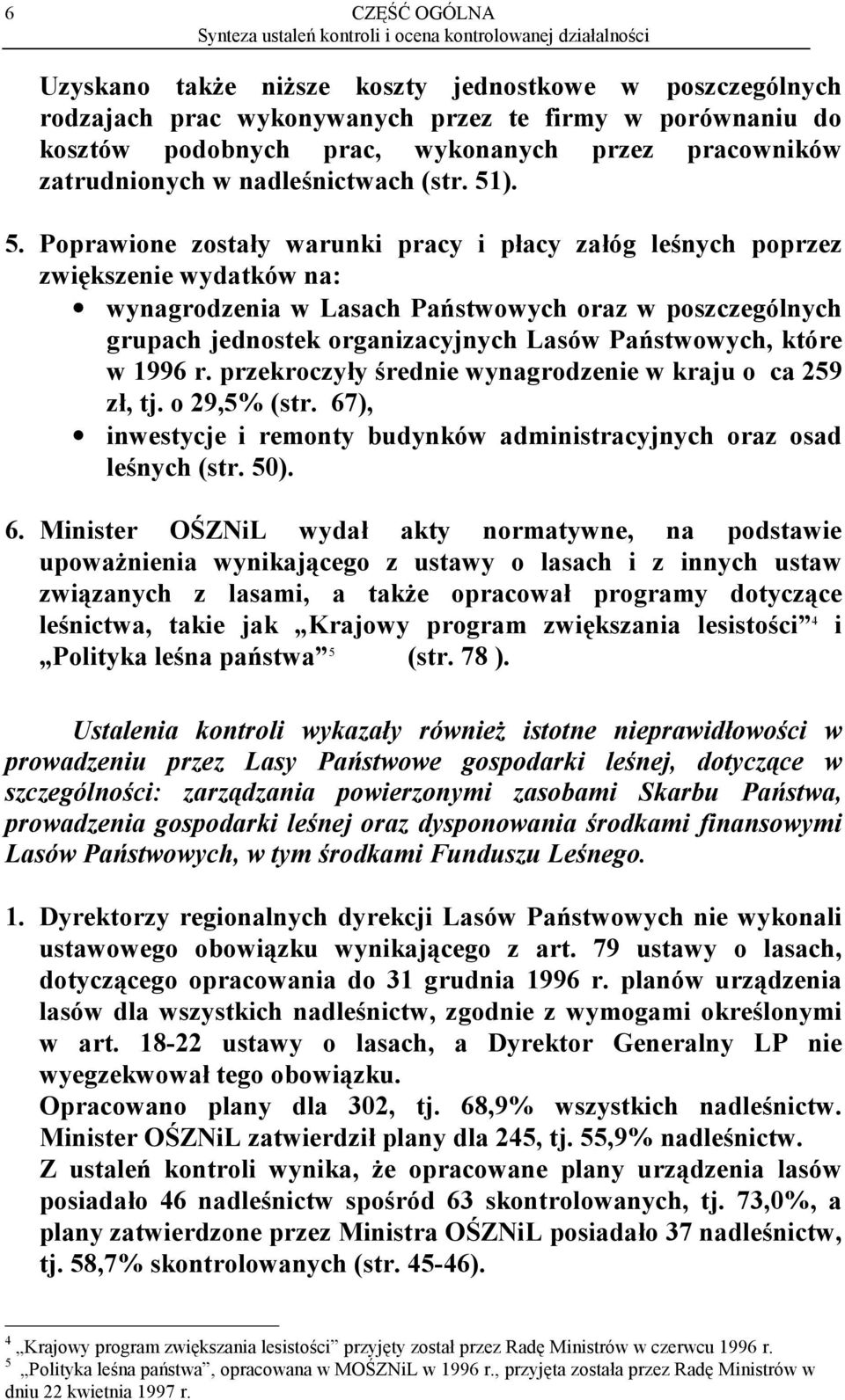 ). 5. Poprawione zostały warunki pracy i płacy załóg leśnych poprzez zwiększenie wydatków na: wynagrodzenia w Lasach Państwowych oraz w poszczególnych grupach jednostek organizacyjnych Lasów