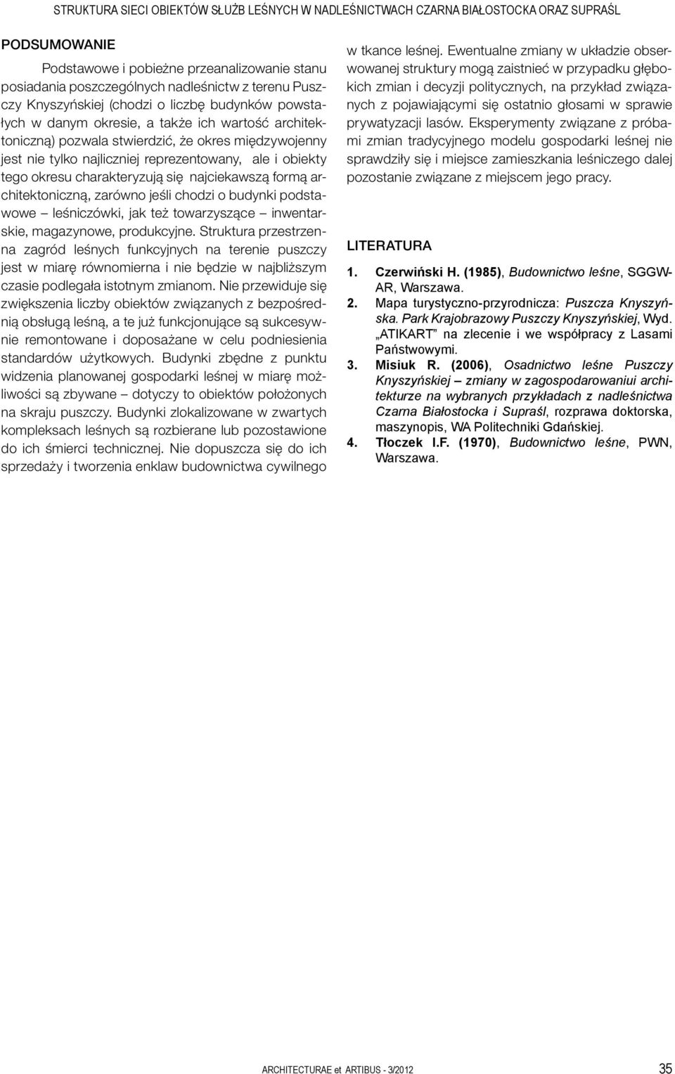 ale i obiekty tego okresu charakteryzują się najciekawszą formą architektoniczną, zarówno jeśli chodzi o budynki podstawowe leśniczówki, jak też towarzyszące inwentarskie, magazynowe, produkcyjne.