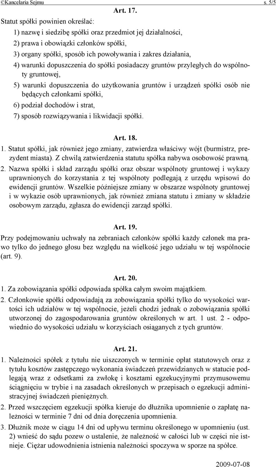 warunki dopuszczenia do spółki posiadaczy gruntów przyległych do wspólnoty gruntowej, 5) warunki dopuszczenia do użytkowania gruntów i urządzeń spółki osób nie będących członkami spółki, 6) podział