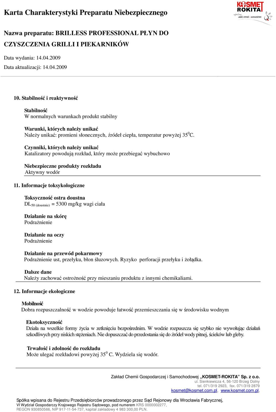 Informacje toksykologiczne Toksyczność ostra doustna DL 50 (doustnie) = 5300 mg/kg wagi ciała Działanie na skórę Podrażnienie Działanie na oczy Podrażnienie Działanie na przewód pokarmowy