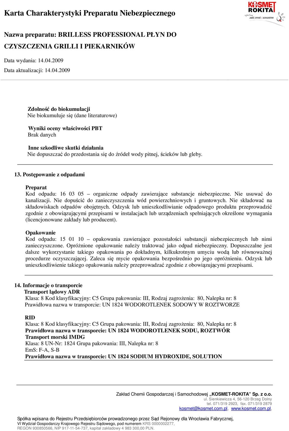 Nie dopuścić do zanieczyszczenia wód powierzchniowych i gruntowych. Nie składować na składowiskach odpadów obojętnych.