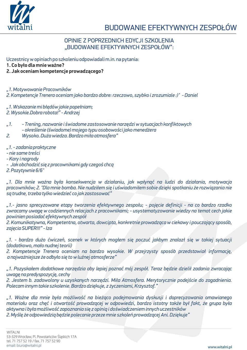 Wysokie.Dobra robota! - Andrzej 1. - Trening, nazwanie i świadome zastosowanie narzędzi w sytuacjach konfiktowych - określenie (świadome) mojego typu osobowości jako menedżera 2. Wysoko. Duża wiedza.