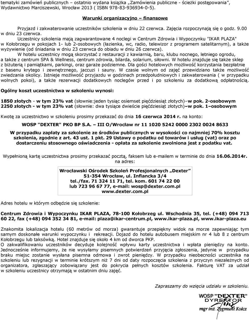 Uczestnicy szkolenia mają zagwarantowane 4 noclegi w Centrum Zdrowia i Wypoczynku "IKAR PLAZA" w Kołobrzegu w pokojach 1- lub 2-osobowych (łazienka, wc, radio, telewizor z programem satelitarnym), a