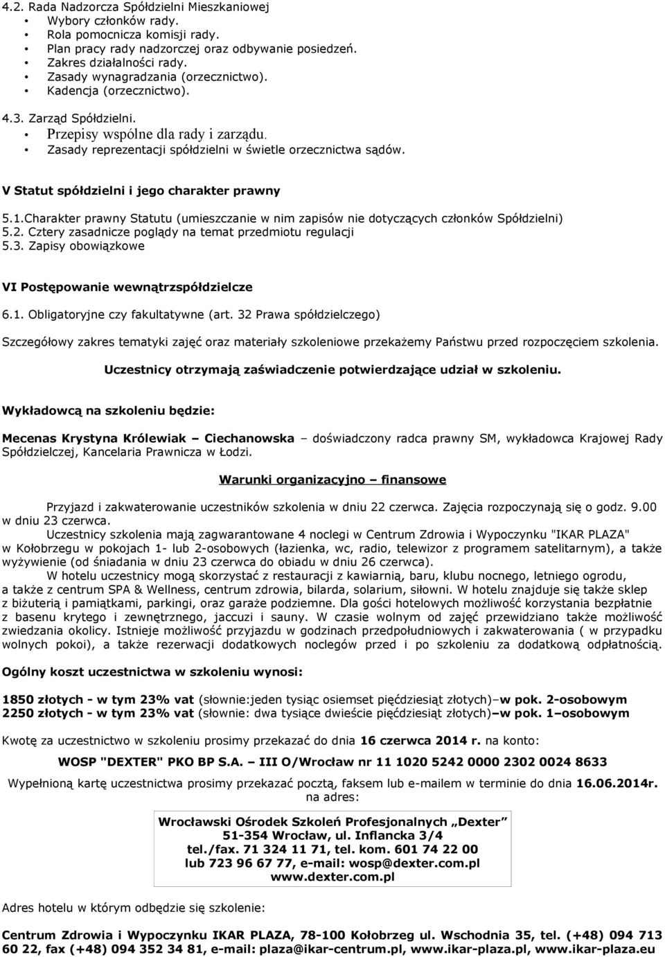 V Statut spółdzielni i jego charakter prawny 5.1.Charakter prawny Statutu (umieszczanie w nim zapisów nie dotyczących członków Spółdzielni) 5.2.