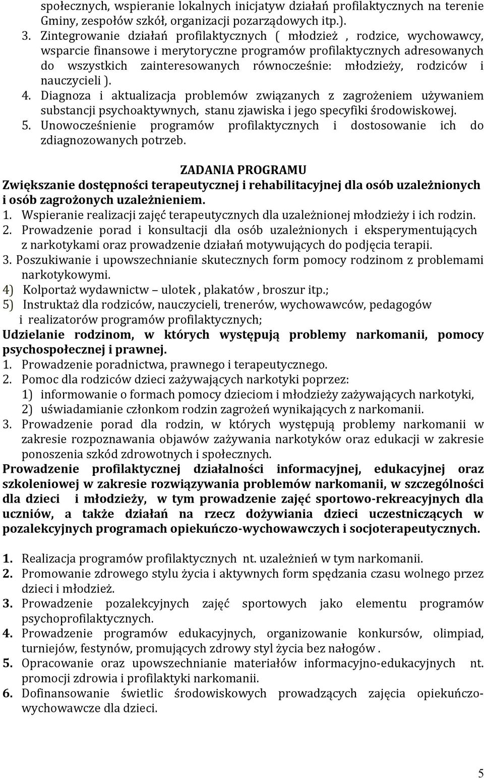 młodzieży, rodziców i nauczycieli ). 4. Diagnoza i aktualizacja problemów związanych z zagrożeniem używaniem substancji psychoaktywnych, stanu zjawiska i jego specyfiki środowiskowej. 5.