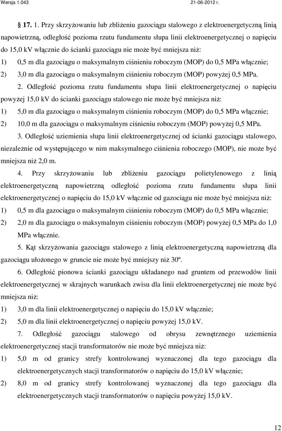 ścianki gazociągu nie moŝe być mniejsza niŝ: 1) 0,5 m dla gazociągu o maksymalnym ciśnieniu roboczym (MOP) do 0,5 MPa włącznie; 2) 3,0 m dla gazociągu o maksymalnym ciśnieniu roboczym (MOP) powyŝej