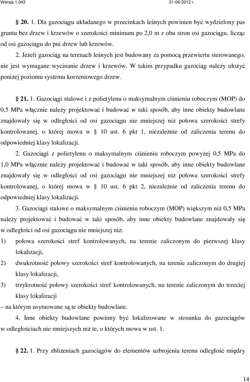 krzewów. 2. JeŜeli gazociąg na terenach leśnych jest budowany za pomocą przewiertu sterowanego, nie jest wymagane wycinanie drzew i krzewów.