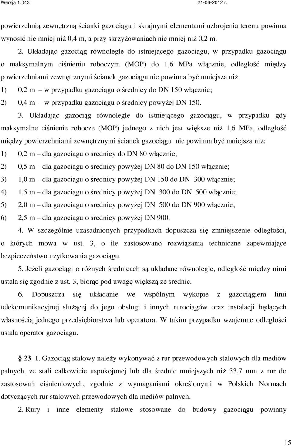 gazociągu nie powinna być mniejsza niŝ: 1) 0,2 m w przypadku gazociągu o średnicy do DN 150 włącznie; 2) 0,4 m w przypadku gazociągu o średnicy powyŝej DN 150. 3.