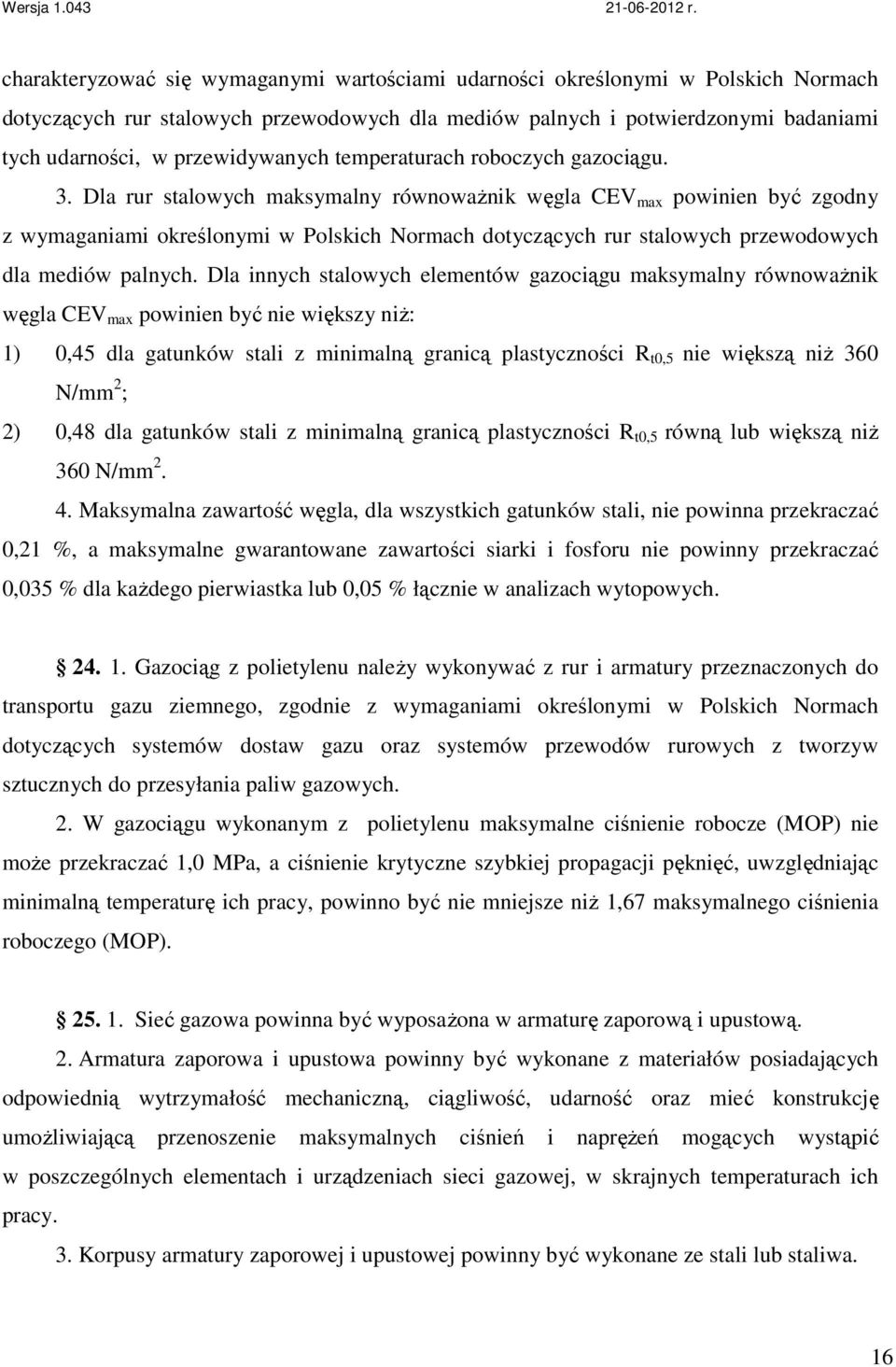 Dla rur stalowych maksymalny równowaŝnik węgla CEV max powinien być zgodny z wymaganiami określonymi w Polskich Normach dotyczących rur stalowych przewodowych dla mediów palnych.