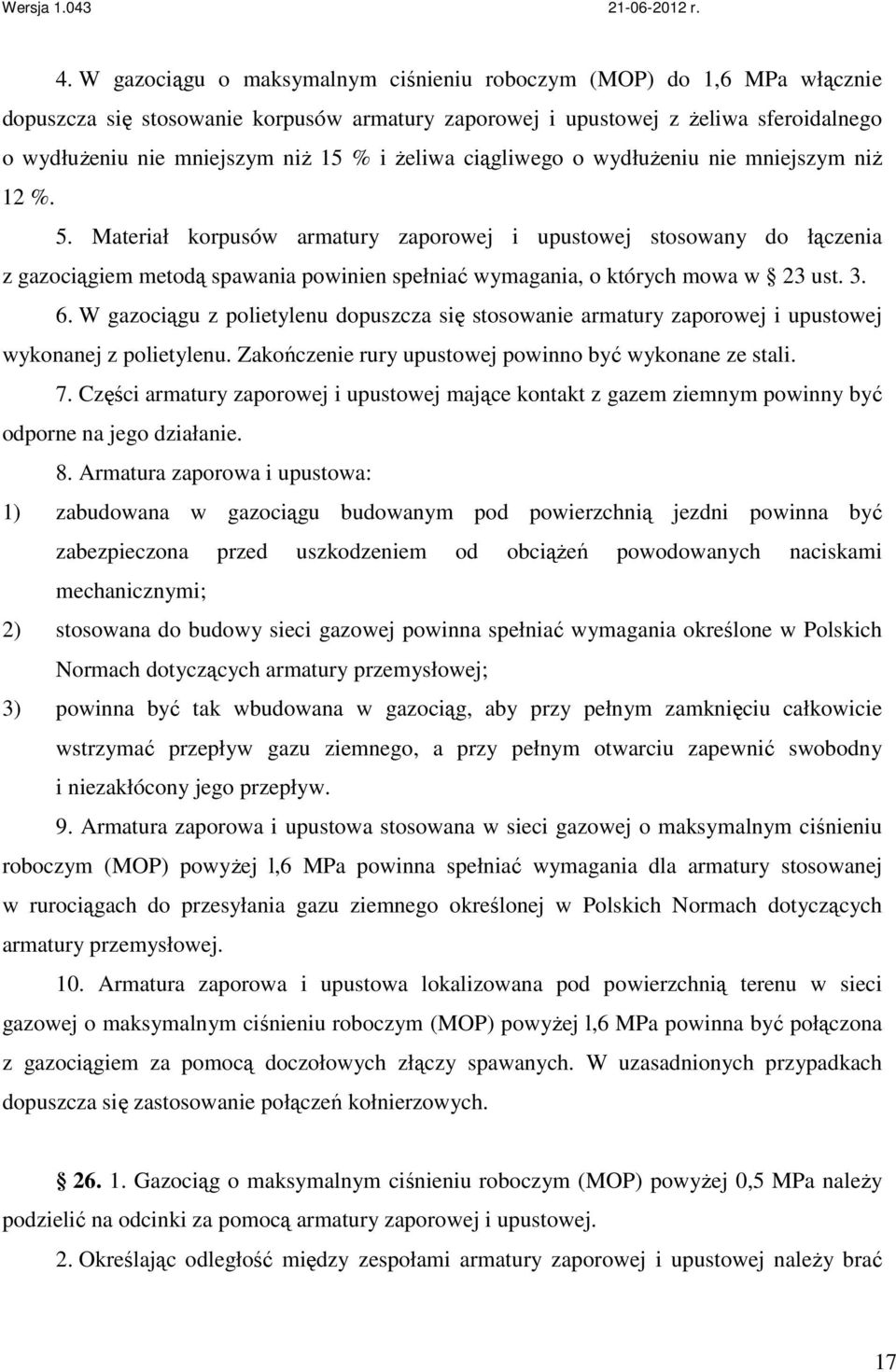 Materiał korpusów armatury zaporowej i upustowej stosowany do łączenia z gazociągiem metodą spawania powinien spełniać wymagania, o których mowa w 23 ust. 3. 6.