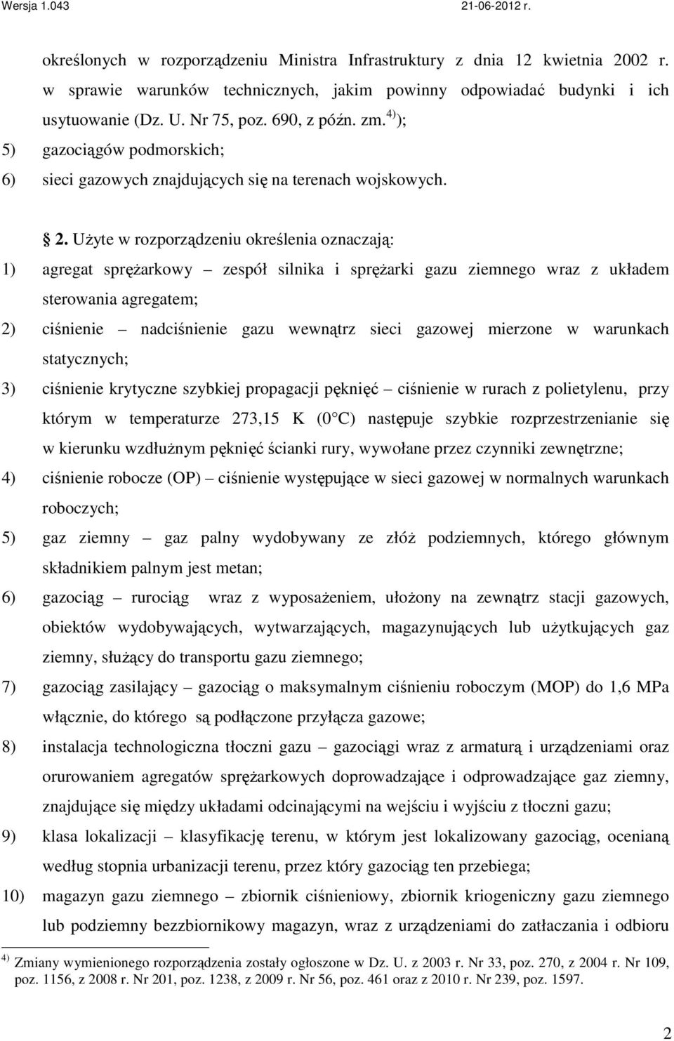 UŜyte w rozporządzeniu określenia oznaczają: 1) agregat spręŝarkowy zespół silnika i spręŝarki gazu ziemnego wraz z układem sterowania agregatem; 2) ciśnienie nadciśnienie gazu wewnątrz sieci gazowej