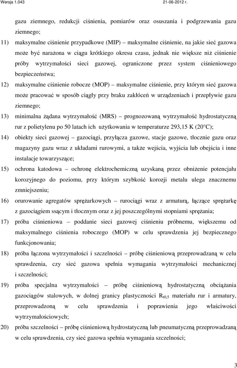 maksymalne ciśnienie, przy którym sieć gazowa moŝe pracować w sposób ciągły przy braku zakłóceń w urządzeniach i przepływie gazu ziemnego; 13) minimalna Ŝądana wytrzymałość (MRS) prognozowaną