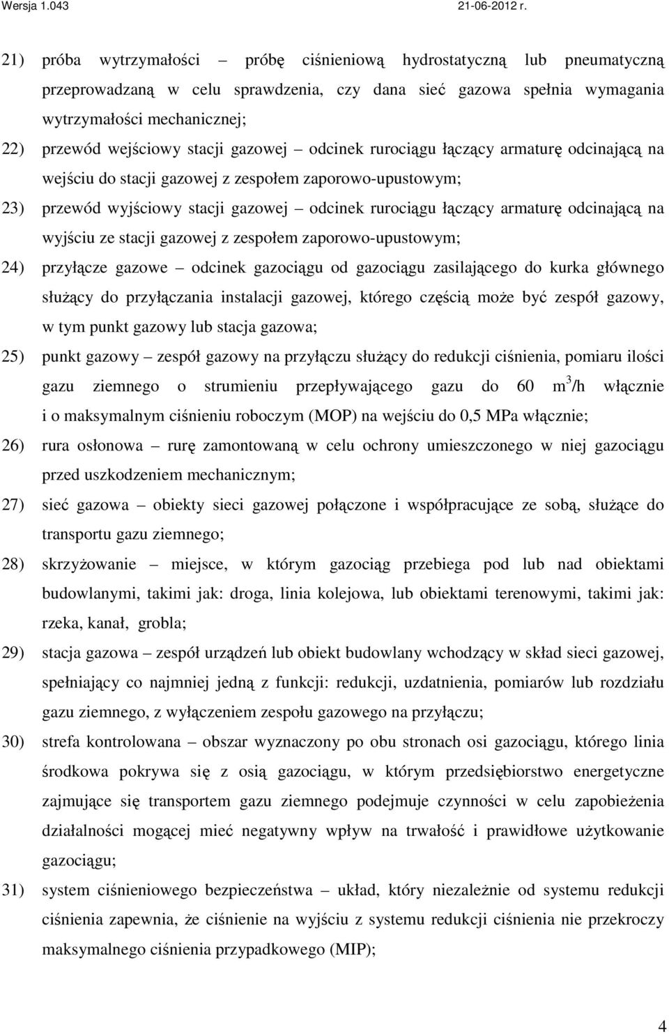 odcinającą na wyjściu ze stacji gazowej z zespołem zaporowo-upustowym; 24) przyłącze gazowe odcinek gazociągu od gazociągu zasilającego do kurka głównego słuŝący do przyłączania instalacji gazowej,