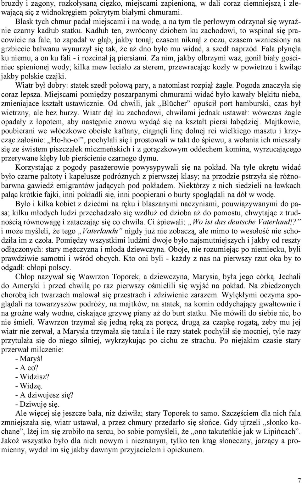 Kadłub ten, zwrócony dziobem ku zachodowi, to wspinał się pracowicie na fale, to zapadał w głąb, jakby tonął; czasem niknął z oczu, czasem wzniesiony na grzbiecie bałwanu wynurzył się tak, że aż dno