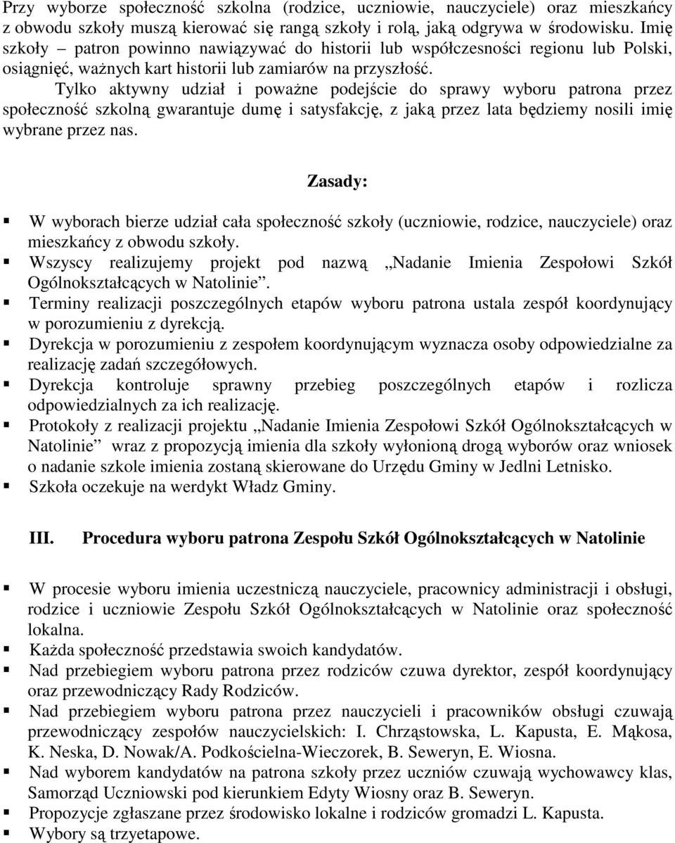 Tylko aktywny udział i powaŝne podejście do sprawy wyboru patrona przez społeczność szkolną gwarantuje dumę i satysfakcję, z jaką przez lata będziemy nosili imię wybrane przez nas.