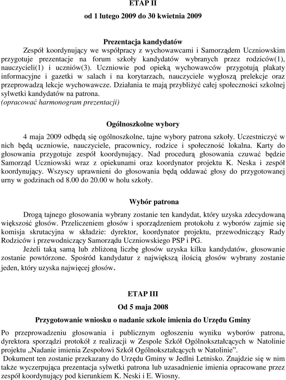 Uczniowie pod opieką wychowawców przygotują plakaty informacyjne i gazetki w salach i na korytarzach, nauczyciele wygłoszą prelekcje oraz przeprowadzą lekcje wychowawcze.