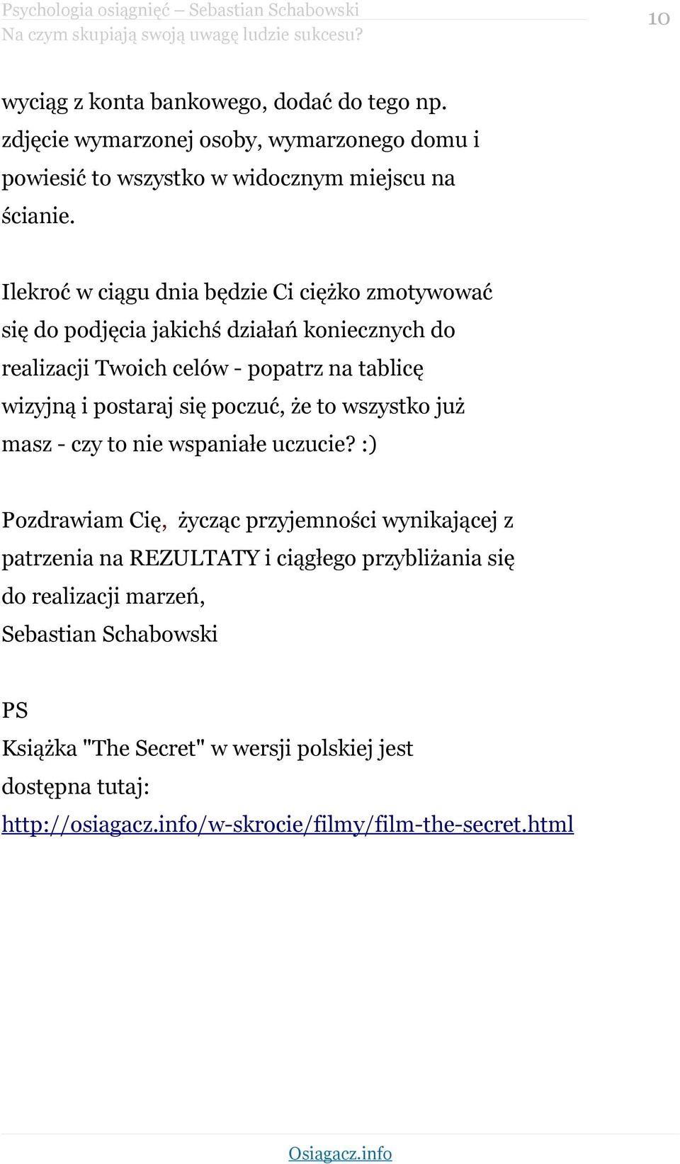 Ilekroć w ciągu dnia będzie Ci ciężko zmotywować się do podjęcia jakichś działań koniecznych do realizacji Twoich celów - popatrz na tablicę wizyjną i postaraj się poczuć,