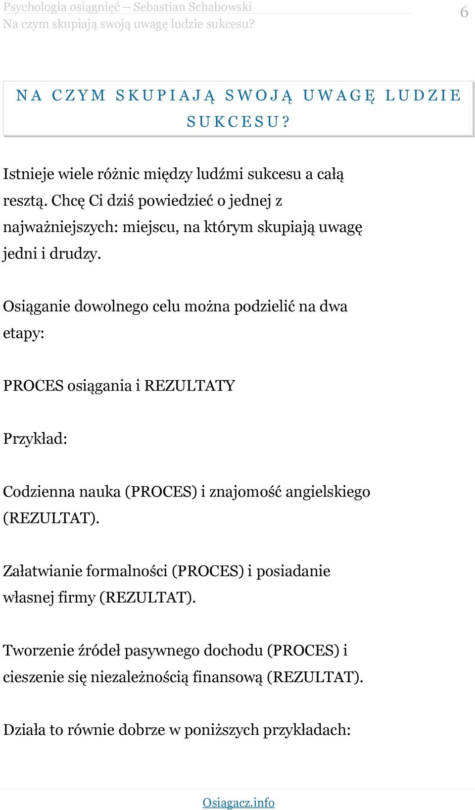 Osiąganie dowolnego celu można podzielić na dwa etapy: PROCES osiągania i REZULTATY Przykład: Codzienna nauka (PROCES) i znajomość angielskiego (REZULTAT).