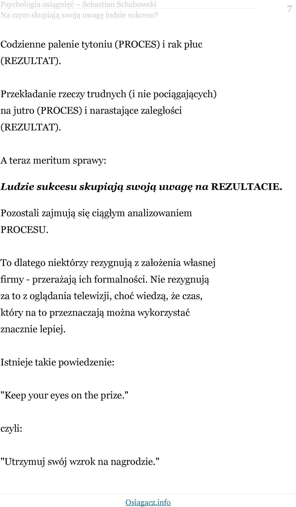 A teraz meritum sprawy: Ludzie sukcesu skupiają swoją uwagę na REZULTACIE. Pozostali zajmują się ciągłym analizowaniem PROCESU.