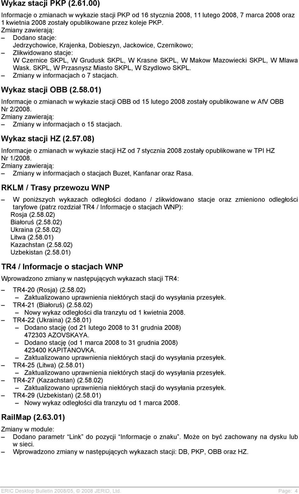 Zmiany w informacjach o 7 stacjach. Wykaz stacji OBB (2.58.01) Informacje o zmianach w wykazie stacji OBB od 15 lutego 2008 zostały opublikowane w AfV OBB Nr 2/2008.