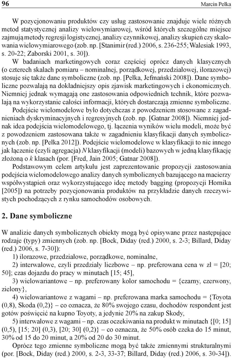 W badaniach marketingowych coraz częściej oprócz danych klasycznych (o czterech skalach pomiaru nominalnej, porządkowej, przedziałowej, ilorazowej) stosuje się także dane symboliczne (zob. np.