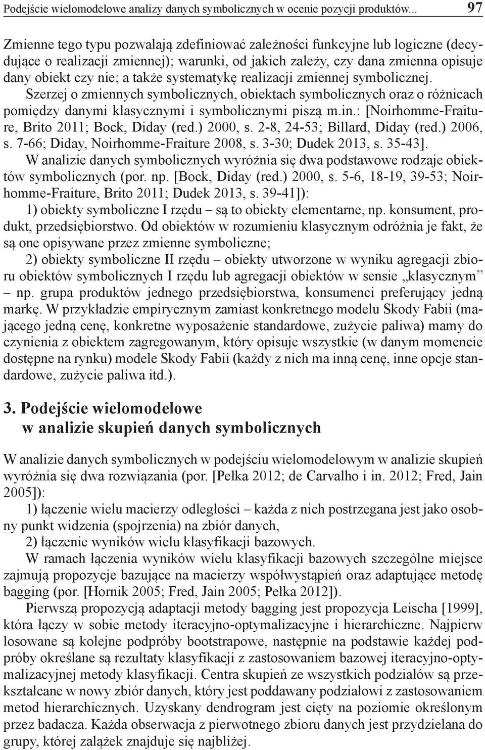 systematykę realizacji zmiennej symbolicznej. Szerzej o zmiennych symbolicznych, obiektach symbolicznych oraz o różnicach pomiędzy danymi klasycznymi i symbolicznymi piszą m.in.