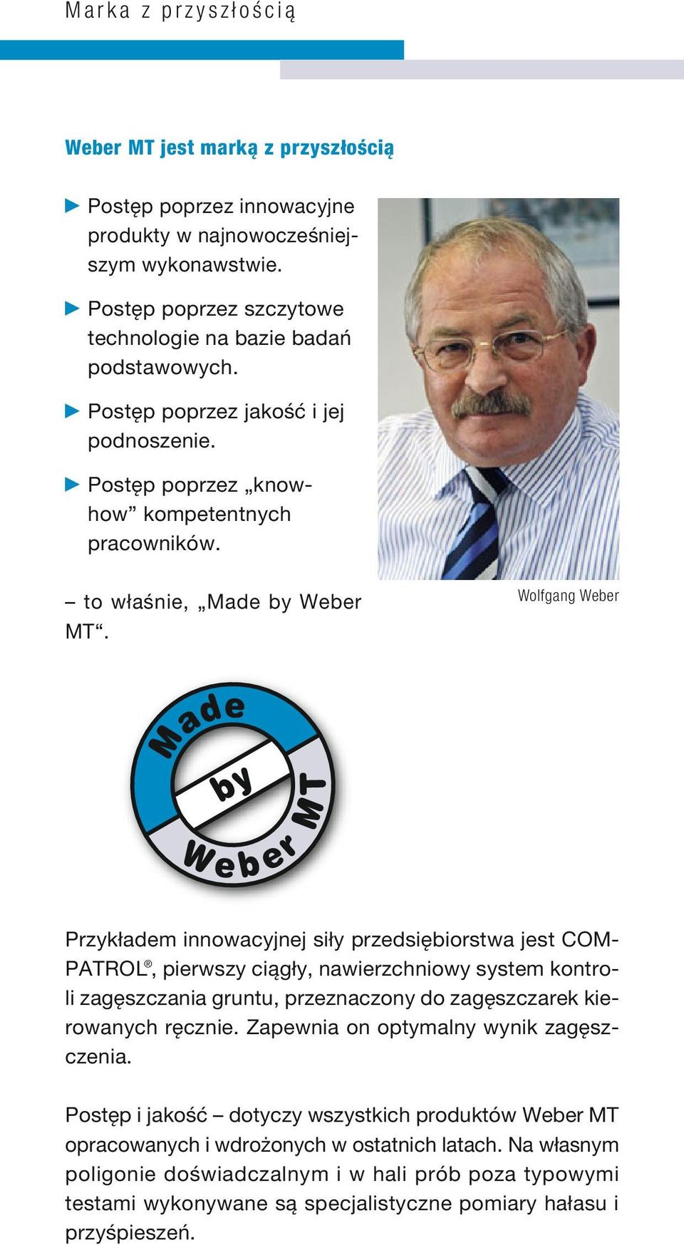Wolfgang Weber Przykładem innowacyjnej siły przedsiębiorstwa jest COM - PATROL, pierwszy ciągły, nawierzchniowy system kontroli zagęszczania gruntu, przeznaczony do zagęszczarek kierowanych ręcznie.